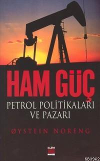 Ham Güç; Petrol Politikaları ve Pazarı