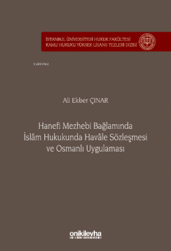 Hanefi Mezhebi Bağlamında İslam Hukukunda Havale Sözleşmesi ve Osmanlı Uygulaması;İstanbul Üniversitesi Hukuk Fakültesi Kamu Hukuku Yüksek Lisans Tezleri Dizisi No: 24