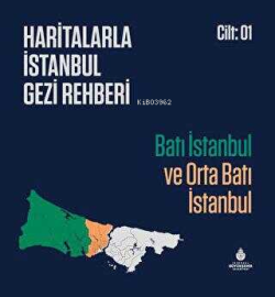 Haritalarla İstanbul Gezi Rehberi - Batı İstanbul ve Orta Batı İstanbul Cilt: 01