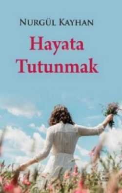 Hayata Tutunmak - Nurgül Kayhan | Yeni ve İkinci El Ucuz Kitabın Adres