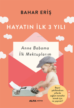 Hayatın İlk 3 Yılı; Anne Babama İlk Mektuplarım