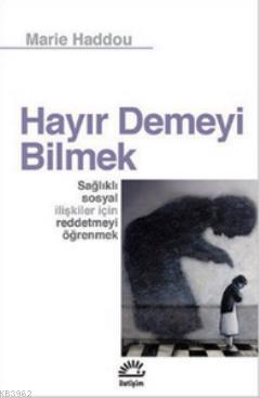 Hayır Demeyi Bilmek; Sağlıklı Sosyal İlişkiler İçin Reddetmeyi Öğrenmek