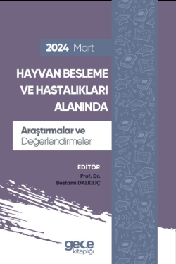 Hayvan Besleme ve Hastalıkları Alanında Araştırmalar ve Değerlendirmeler - Mart 2024