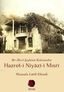 Hazret-i Niyâzî-i Mısrî; Bir Mısrî Şeyhinin Kaleminden