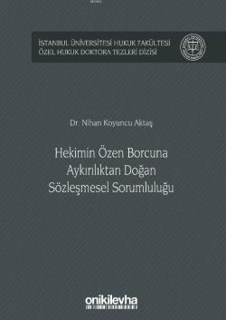 Hekimin Özen Borcuna Aykırılıktan Doğan Sözleşmesel Sorumluluğu; İstanbul Üniversitesi Hukuk Fakültesi Özel Hukuk Doktora Tezleri Dizisi No: 15