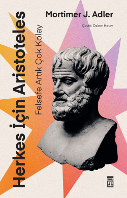 Herkes İçin Aristoteles - Felsefe Artık Çok Kolay - Mortimer J. Adler 