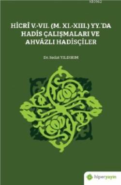 Hicrî V.-VII. (M. XI.-XIII.) Yy.'da Hadis Çalışmaları ve Ahvâzlı Hadisçiler