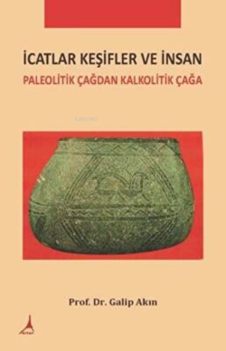 İcatlar Keşifler ve İnsan;Paleolitik Çağdan Kalkolitik Çağa