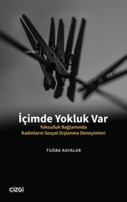 İçimde Yokluk Var;Yoksulluk Bağlamında Kadınların Sosyal Dışlanma Deneyimleri