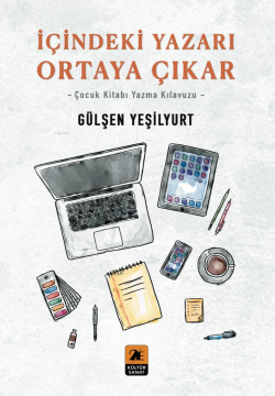 İçindeki Yazarı Ortaya Çıkar;-Çocuk Kitabı Yazma Kılavuzu- - Gülşen Ye