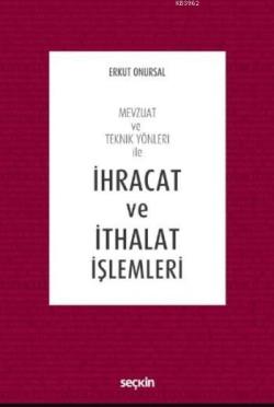 İhracat ve İthalat İşlemleri; Mevzuat ve Teknik Yönleri ile