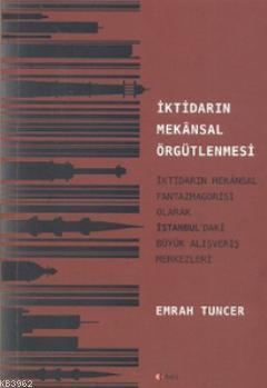 İktidarın Mekansal Örgütlenmesi; İktidarın Mekansal Fantazmagorisi Olarak İstanbul'daki Büyük Alışveriş Merkezleri