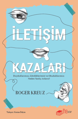 İletişim Kazaları ;Duyduklarımızı, Gördüklerimizi ve Okuduklarımızı Neden Yanlış Anlarız?