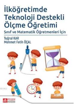 İlköğretimde Teknoloji Destekli Ölçme Öğretimi; Sınıf ve Matematik Öğretmenleri İçin