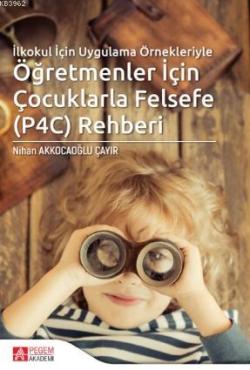 İlkokul İçin Uygulama Örnekleriyle Öğretmenler İçin Çocuklarla Felsefe (P4C) Rehberi