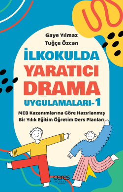 İlkokulda Yaratıcı Drama Uygulamaları-1;MEB Kazanımlarına Göre Hazırlanmış Bir Yıllık Eğitim Öğretim Ders Planları