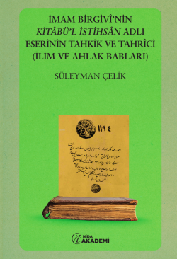 İmam Birgivi'nin Kitabül İstihsal Adlı Eserinin Tahkik ve Tahrici (İlim ve Ahlak Babları)