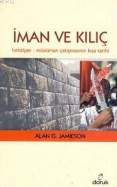 İman ve Kılıç; Hıristiyan - Müslüman Çatışmasının Kısa Tarihi