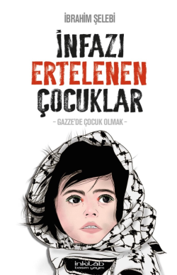 İnfazı Ertelenen Çocuklar;-Gazze'de Çocuk Olmak-