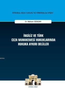 İngiliz ve Türk Ceza Muhakemesi Hukuklarında Hukuka Aykırı Deliller; İstanbul Ceza Hukuku ve Kriminoloji Arşivi Yayın No:18