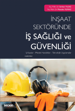 İnşaat Sektöründe İş Sağlığı ve Güvenliği;İş Kazaları – Meslek Hastalıkları – Teknolojik Uygulamalar