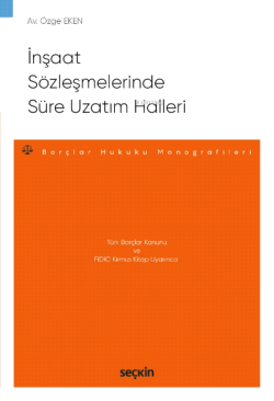 İnşaat Sözleşmelerinde Süre Uzatım Halleri;– Borçlar Hukuku Monografileri –