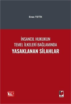 İnsancıl Hukukun Temel İlkeleri Bağlamında Yasaklanan Silahlar