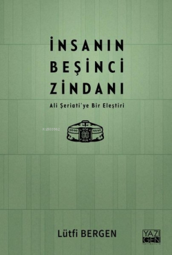 İnsanın Beşinci Zindanı - Ali Şeriati'ye Bir Eleştiri - Lütfi Bergen |