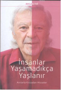 İnsanlar Yaşamadıkça Yaşlanır; Anılarla Kıssadan Hisseler