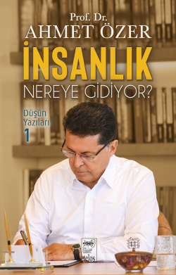 İnsanlık Nereye Gidiyor?;Düşün Yazıları I - Ahmet Özer | Yeni ve İkinc