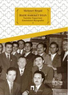 İrade Hareket İsyan; Nurettin Topçu'nun Entelektüel Biyografisi 1