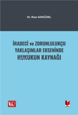 İradeci ve Zorunlulukçu Yaklaşımlar Ekseninde Hukukun Kaynağı