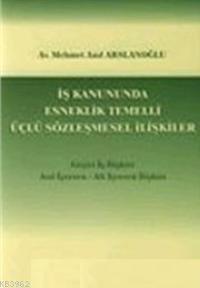 İş Kanununda Esneklik Temelli Üçlü Sözleşmesel İlişkiler; Geçici İş İlişkis-asıl İşveren-alt İşveren