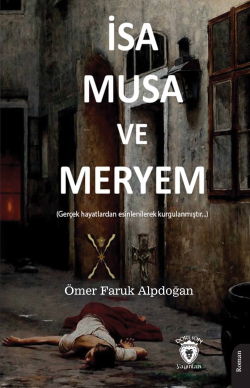 İsa, Musa ve Meryem;(Gerçek Hayatlardan Esinlenilerek Kurgulanmıştır...)