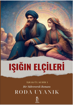 Işığın Elçileri (İşrak’ül Kebir ) Bir Sühreverdi Romanı