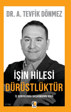 İşin Hilesi Dürüstlüktür;İş Dünyasında Başarmanın Gücü