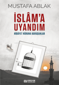 İslâm’a Uyandım;Hidayet Nûruna Kavuşanlar - Mustafa Ablak | Yeni ve İk