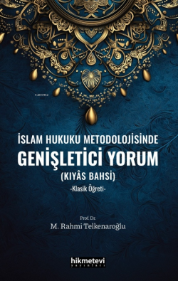 İslam Hukuku Metodolojisinde Genişletici Yorum (Kıyas Bahsi);-Klasik Öğreti-