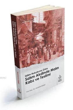 İslâm Hukukuna Göre Satı m Akdinde Malın Kabz ve Teslimi - Mustafa Kis