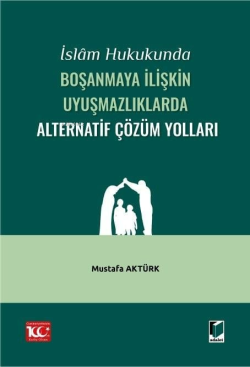 İslam Hukukunda Boşanmaya İlişkin Uyuşmazlıklarda Alternatif Çözüm Yolları