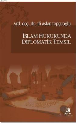 İslam Hukukunda Diplomatik Temsil - Ali Aslan Topçuoğlu | Yeni ve İkin