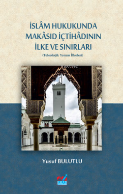 İslâm Hukukunda Makâsıd İçtihâdının İlke Ve Sınırları - Yusuf Bulutlu 