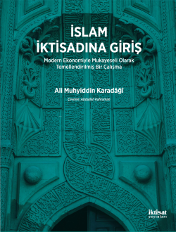 İslam İktisadına Giriş; Modern Ekonomiyle Mukayeseli Olarak Temellendirilmiş Bir Çalışma