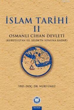 İslam Tarihi - II; Osmanlı Cihan Devleti (Kuruluştan III. Selim'in Sonuna Kadar)