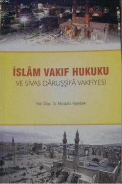 İslam Vakıf Hukuku ve Sivas Daruşşifa Vakfiyesi - Mustafa Kelebek | Ye