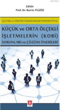 İşletme ve Yönetim Fonksiyonları Perspektifiyle Küçük ve Orta Ölçekli; İşletmelerin (KOBİ) Sorunları ve Çözüm Önerileri