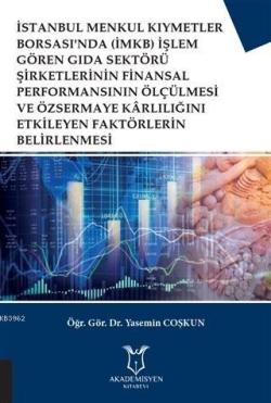 İstanbul Menkul Kıymetler Borsası'nda (İMKB) İşlem Gören Gıda Sektörü Şirketlerinin; Finansal Performansının Ölçülmesi ve Özsermaye Karlılığını Etkileyen Faktör