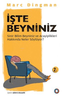 İşte Beyniniz; Sinirbilim Beyniniz ve Acayiplikleri Hakkında Neler Söylüyor?