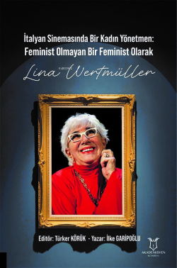 İtalyan Sinemasında Bir Kadın Yönetmen Feminist Olmayan Bir Feminist Olarak Lina Wertmüller