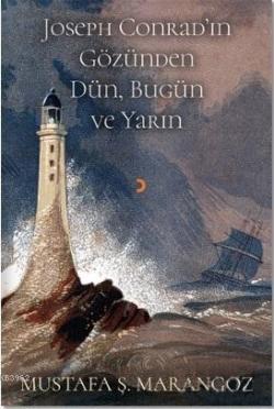 Joseph Conrad'ın Gözünden Dün, Bugün ve Yarın - Mustafa Ş. Marangoz | 